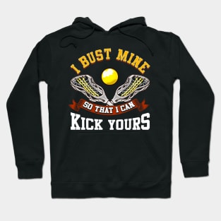 Lacrosse I Bust Mine So That I Can Kick Yours LAX Hoodie